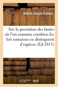 SUR LA PRESTATION DES FAUTES, OU L'ON EXAMINE COMBIEN LES LOIS ROMAINES EN DISTINGUENT D'ESPECES - A