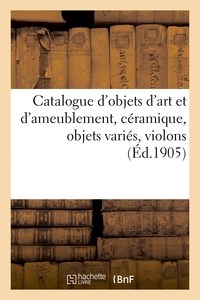 Catalogue d'objets d'art et d'ameublement, céramique, objets variés, violons, étoffes du XVIIe