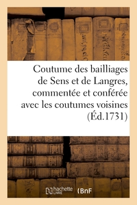 COUTUME DES BAILLIAGES DE SENS ET DE LANGRES, COMMENTEE ET CONFEREE AVEC LES COUTUMES VOISINES - ET