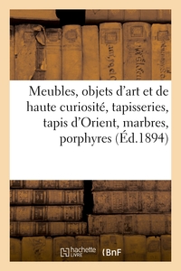 Meubles, objets d'art et de haute curiosité, tapisseries, tapis d'Orient, marbres, porphyres