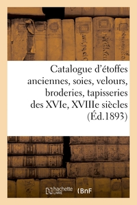 Catalogue d'étoffes anciennes, soies, velours, broderies, tapisseries des XVIe, XVIIIe siècles