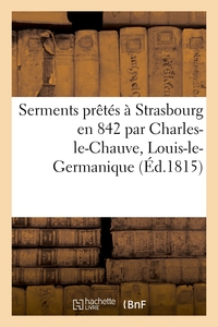 SERMENTS PRETES A STRASBOURG EN 842 PAR CHARLES-LE-CHAUVE, LOUIS-LE-GERMANIQUE - ET LEURS ARMEES RES