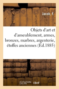 Objets d'art et d'ameublement, armes, bronzes, marbres, argenterie, étoffes anciennes