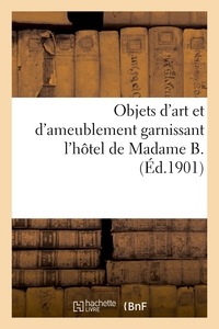 OBJETS D'ART ET D'AMEUBLEMENT GARNISSANT L'HOTEL DE MADAME B., MOBILIER ARTISTIQUE - OBJETS DE LA CH