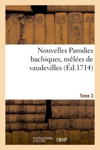 Nouvelles Parodies bachiques, mêlées de vaudevilles ou Rondes de table. Tome 3