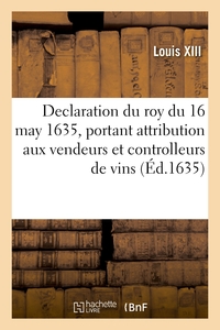 Declaration du roy du 16 may 1635, portant attribution aux vendeurs et controlleurs de vins