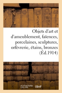 Objets d'art et d'ameublement, faïences, porcelaines, sculptures, orfèvrerie, étains, bronzes