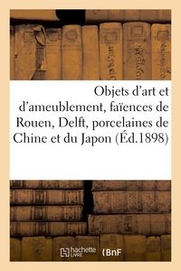 Objets d'art et d'ameublement, faïences de Rouen, Delft, porcelaines de la Chine et du Japon, tapis