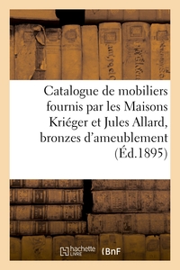 Catalogue de deux mobiliers fournis par les Maisons Kriéger et Jules Allard, bronzes d'ameublement