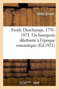 EMILE DESCHAMPS, 1791-1871. UN BOURGEOIS DILETTANTE A L'EPOQUE ROMANTIQUE