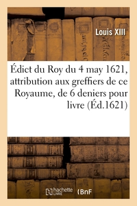 Édict du Roy du 4 may 1621, attribution aux greffiers des eslections de ce Royaume, de 6 deniers