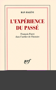 L'EXPERIENCE DU PASSE - FRANCOIS FURET DANS L'ATELIER DE L'HISTOIRE