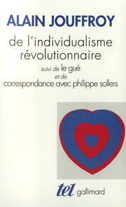 DE L'INDIVIDUALISME REVOLUTIONNAIRE / LE GUE /CORRESPONDANCE AVEC PHILIPPE SOLLERS