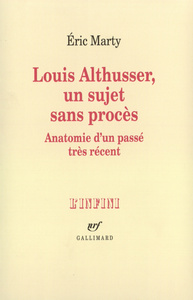 LOUIS ALTHUSSER, UN SUJET SANS PROCES - ANATOMIE D'UN PASSE TRES RECENT