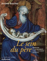 LE SEIN DU PERE - ABRAHAM ET LA PATERNITE DANS L'OCCIDENT MEDIEVAL