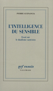 L'INTELLIGENCE DU SENSIBLE - ESSAI SUR LE DUALISME CARTESIEN