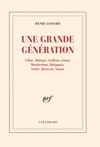 UNE GRANDE GENERATION - CELINE, MALRAUX, GUILLOUX, GIONO, MONTHERLANT, MALAQUAIS, SARTRE, QUENEAU, S