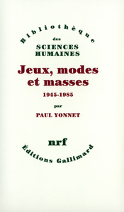 JEUX, MODES ET MASSES - LA SOCIETE FRANCAISE ET LE MODERNE (1945-1985)