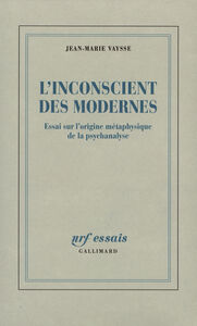 L'INCONSCIENT DES MODERNES - ESSAI SUR L'ORIGINE METAPHYSIQUE DE LA PSYCHANALYSE