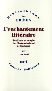 L'ENCHANTEMENT LITTERAIRE - ECRITURE ET MAGIE DE CHATEAUBRIAND A RIMBAUD