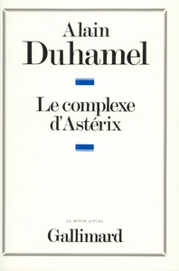 LE COMPLEXE D'ASTERIX - ESSAI SUR LE CARACTERE POLITIQUE DES FRANCAIS