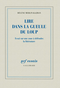 LIRE DANS LA GUEULE DU LOUP - ESSAI SUR UNE ZONE A DEFENDRE, LA LITTERATURE