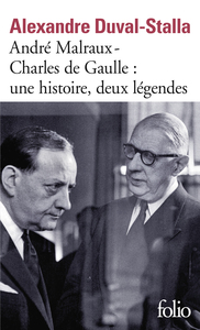 ANDRE MALRAUX - CHARLES DE GAULLE, UNE HISTOIRE, DEUX LEGENDES - BIOGRAPHIE CROISEE