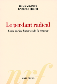 LE PERDANT RADICAL - ESSAI SUR LES HOMMES DE LA TERREUR