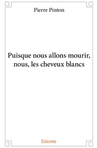 Puisque nous allons mourir, nous, les cheveux blancs