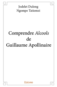 Comprendre Alcools de Guillaume Apollinaire