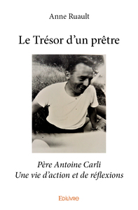 Le trésor d'un prêtre - père Antoine Carli, une vie d'action et de réflexions