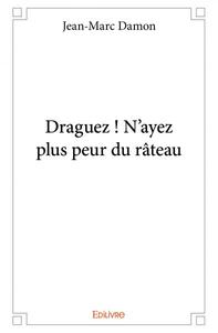 Draguez ! n'ayez plus peur du râteau