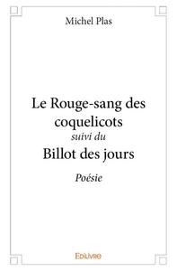 Le rouge sang des coquelicots suivi du billot des jours