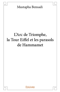 L'Arc de Triomphe, la Tour Eiffel et les parasols de Hammamet