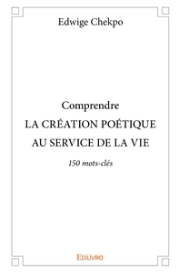 Comprendre LA CRÉATION POÉTIQUE AU SERVICE DE LA VIE