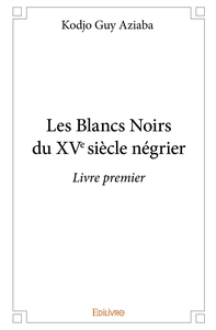 Les Blancs Noirs du XVe siècle négrier - Tome 1