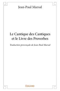 LE CANTIQUE DES CANTIQUES ET LE LIVRE DES PROVERBES - TRADUCTION PROVENCALE DE JEAN-PAUL MARSAL