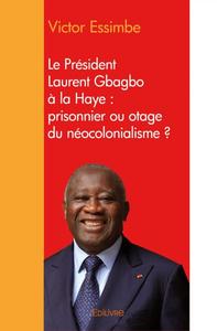 Le président laurent gbagbo à la haye : prisonnier ou otage du néocolonialisme ?