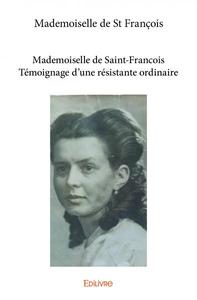 Mademoiselle de saint françois témoignage d’une résistante ordinaire