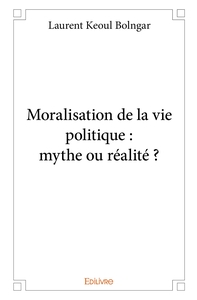 Moralisation de la vie politique : mythe ou réalité ?