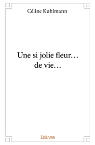 Une si jolie fleur... de vie...