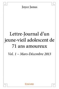 Lettre journal d'un jeune vieil adolescent de 71 ans amoureux - vol. 1 – mars décembre 2013