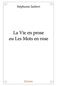 La Vie en prose ou Les Mots en rose
