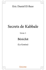 Secrets de Kabbale - Livre 1 : Béréchit (La Genèse)