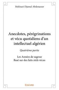 Anecdotes, pérégrinations et vécu quotidiens d’un intellectuel algérien - quatrième partie