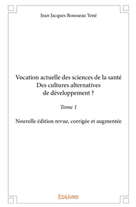 Vocation actuelle des sciences de la santéDes cultures alternatives de développement ? - Tome 1