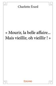 « mourir, la belle affaire...mais vieillir, oh vieillir ! »