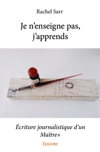 Je n'enseigne pas, j'apprends. Ecriture journalistique d'un Maître+