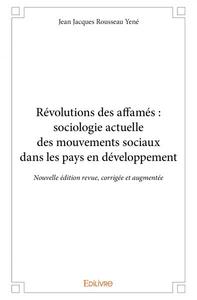 Révolutions des affamés : sociologie actuelle des mouvements sociaux dans les pays en développement - nouvelle édition revue, corrigée et augmentée