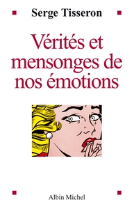 VERITES ET MENSONGES DE NOS EMOTIONS